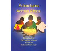 Adventures Across Africa Volume One: Stories Retold by the Lost Boys of Sudan