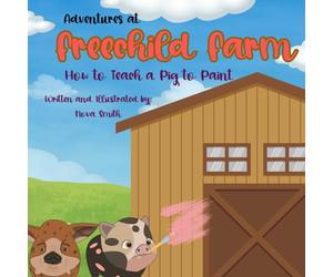 Adventures at Freechild Farm: How to Teach a Pig to Paint