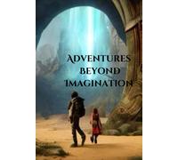 Adventures Beyond Imagination: Discover The Magic Of Creativity Where Imagination Has No Limits