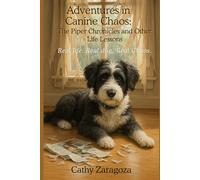 Adventures in Canine Chaos: The Piper Chronicles and Other Life Lessons
