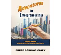 Adventures In Entreprenuership: Lessons Learned in Innovation, Invention and Business Development