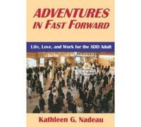 Adventures in Fast Forward: Life, Love & Work for the Add Adult Nadeau, Kathleen G. (Auteur)