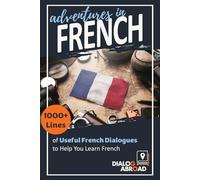 Adventures in French: 1000+ Lines of Useful French Dialogues to Help You Learn French