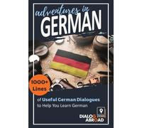 Adventures In German: 1000+ Lines Of Useful German Dialogues To Help You Learn German
