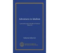 Adventures in idealism: a personal record of the life of Professor Sabsovich