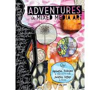 Adventures in Mixed Media Art: Inspiration, Techniques & Projects for Painting, Collage & More