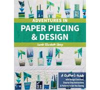 Adventures in Paper Piecing & Design: A Quilter's Guide With Design Exercises, Step-by-step Instructions & Patterns to Get You Sewing