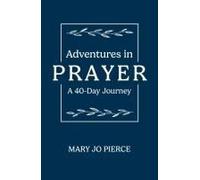 Adventures In Prayer: A 40-Day Journey