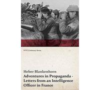 Adventures In Propaganda - Letters From An Intelligence Officer In France (Wwi Centenary Series)