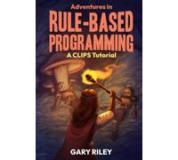 Adventures in Rule-Based Programming: A CLIPS Tutorial