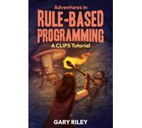 Adventures in Rule-Based Programming: A CLIPS Tutorial