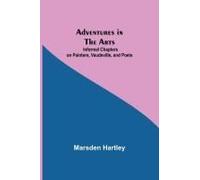 Adventures In The Arts; Informal Chapters On Painters, Vaudeville, And Poets