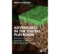 Adventures in the Digital Playroom The Seven Guiding Principles for Using Minecraft in Play Therapy - Brian W. Keating - Routledge - ebook (ePub) - Livre