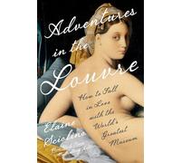 Adventures in the Louvre: How to Fall in Love With the World's Greatest Museum