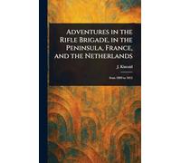 Adventures in the Rifle Brigade, in the Peninsula, France, and the Netherlands