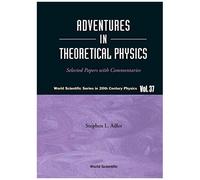 Adventures In Theoretical Physics: Selected Papers With Commentaries