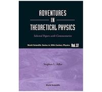 Adventures In Theoretical Physics: Selected Papers With Commentaries