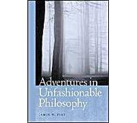 Adventures In Unfashionable Philosophy