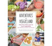 Adventures in Veggieland: Help Your Kids Learn to Love Vegetables With 100 Easy Activities and Recipes with 100 Easy Activities and Recipes