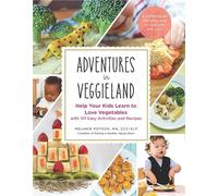 Adventures in Veggieland: Help Your Kids Learn to Love Vegetables-with 100 Easy Activities and Recipes