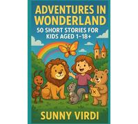 Adventures in Wonderland: 50 Short Stories for Kids Aged 1-18+