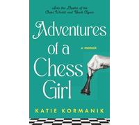 Adventures of a Chess Girl: Into the Depths of the Chess World and Back Again
