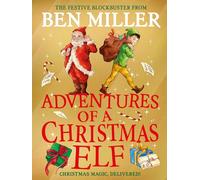 Adventures of a Christmas Elf: The perfect festive family gift from Chief Elf and million-copy selling Ben Miller (Volume 3)