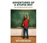 Adventures of a Stupid Boy: How I Beat ADHD On the Way to Success