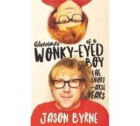 Adventures Of A Wonky Eyed Boy Jason Byrne, (Auteur)