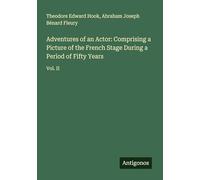 Adventures of an Actor: Comprising a Picture of the French Stage During a Period of Fifty Years: Vol. II