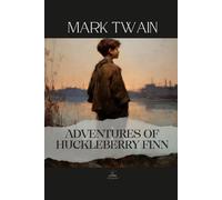 Adventures of Huckleberry Finn: An Unabridged Classic of Friendship, Choice, and the Search for What Is Right