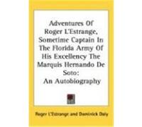 Adventures of Roger L'Estrange, Sometime Captain in the Florida Army of His Excellency the Marquis Hernando de Soto: An Autobiography L'Estrange, Roger (Auteur)