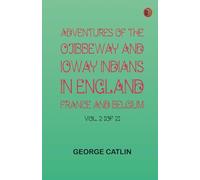 Adventures of the Ojibbeway and Ioway Indians in England France and Belgium; Vol. 2 (of 2)