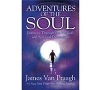 Adventures of the Soul Journeys Through the Physical and Spiritual Dimensions by James Van Praagh James Van Praagh (Auteur)