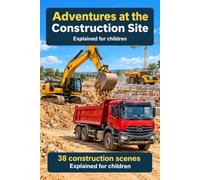 Adventures on the Construction Site: Explained for Children