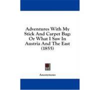 Adventures with My Stick and Carpet Bag: Or What I Saw in Austria and the East (1855) Anonymous (Auteur)