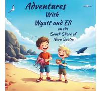 Adventures With Wyatt and Eli On The South Shore Of Nova Scotia: Brothers Exploring Together, Finding Small Treasures, Gentle Caring