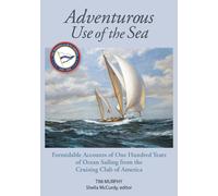 Adventurous Use Of The Sea: Formidable Accounts Of A Century Of Sailing From The Cruising Club Of America