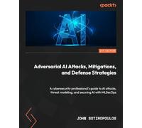 Adversarial AI Attacks, Mitigations, and Defense Strategies: A cybersecurity professional's guide to AI attacks, threat modeling, and securing AI with MLSecOps