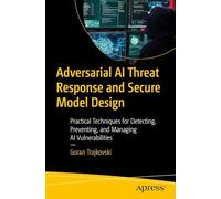 Adversarial AI Threat Response and Secure Model Design: Practical Techniques for Detecting, Preventing, and Managing AI Vulnerabilities