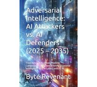 Adversarial Intelligence: AI Attackers vs. AI Defenders (2025 - 2035): From the First AI-Driven Phishing Campaigns to the Dawn of Artificial General Intelligence (AGI) in Cyber Conflict