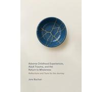 Adverse Childhood Experiences, Adult Trauma, and the Return to Wholeness: Reflections and Tools for the Journey