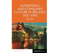 Advertising and Consumer Culture in Ireland, 1922-1962: Buy Irish