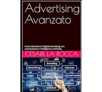 Advertising Avanzato: Come dominare il digital marketing con automazione e intelligenza artificiale