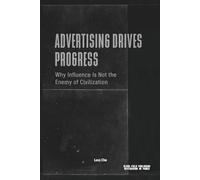 Advertising Drives Progress - Why Influence Is Not the Enemy of Civilization: Markets, Technology, Persuasion, and the Acceleration of Cultural Change