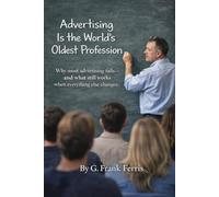 Advertising Is the World's Oldest Profession: Why most advertising fails - and what still works when everything else changes