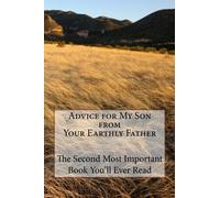 Advice for My Son from Your Earthly Father: The Second Most Important Book You'll Ever Read