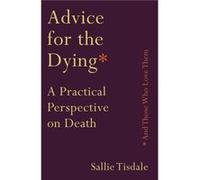 Advice for the Dying and Those Who Love Them by Sallie Tisdale Unknown (Auteur)