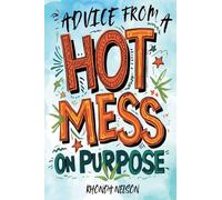 Advice from a Hot Mess on Purpose: How to Reboot Your Life (Even if it's Glitching)