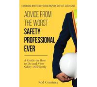 Advice from the Worst Safety Professional Ever: A Guide on How to do and View Safety Differently